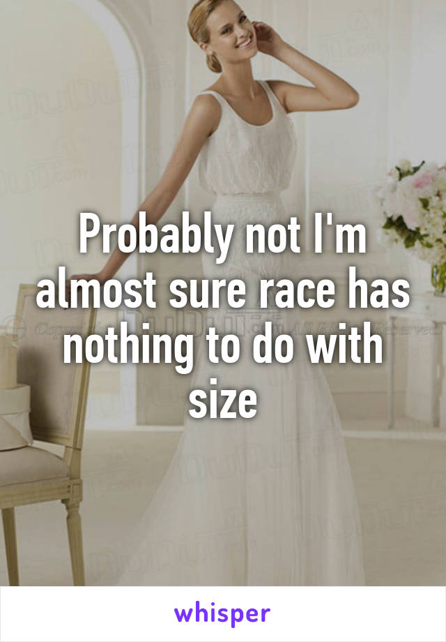 Probably not I'm almost sure race has nothing to do with size