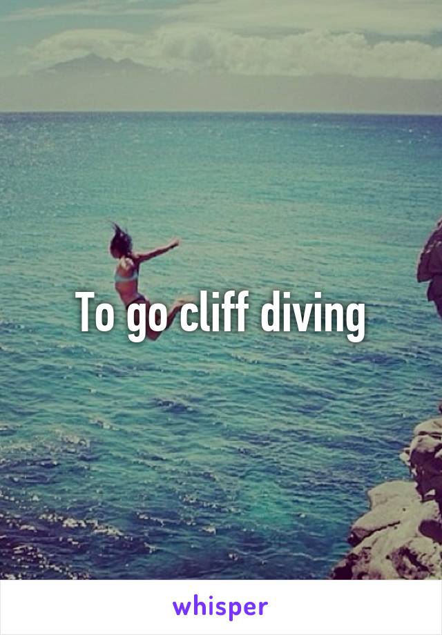 To go cliff diving