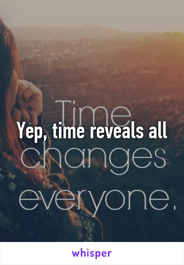 Yep, time reveals all