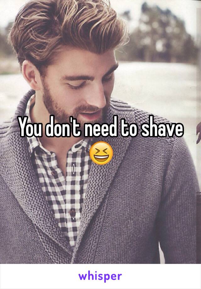 You don't need to shave 😆