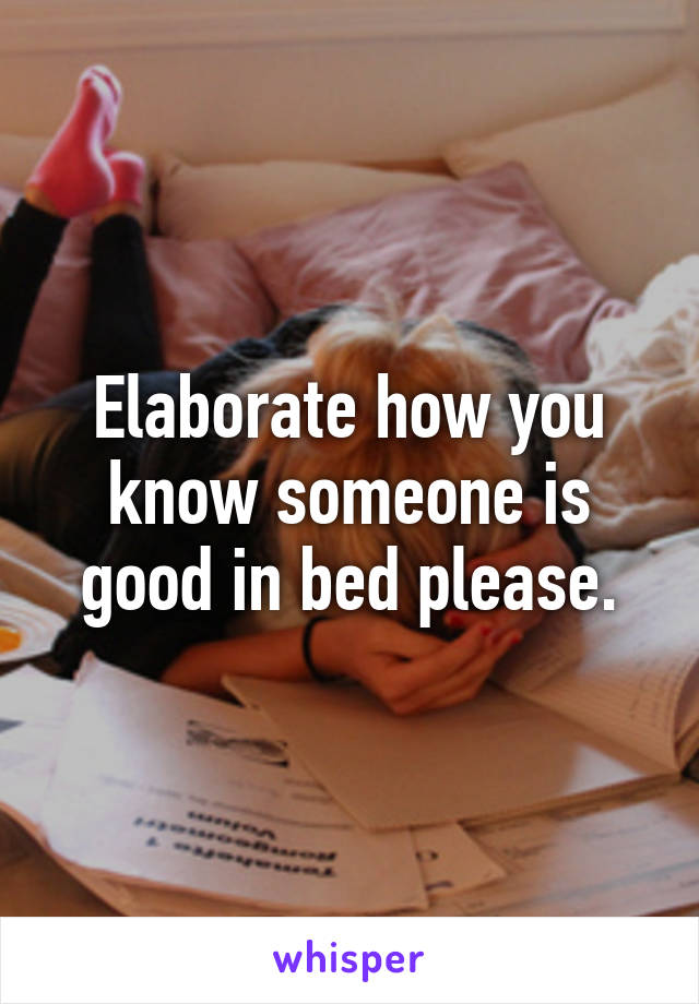Elaborate how you know someone is good in bed please.