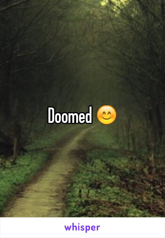 Doomed 😊
