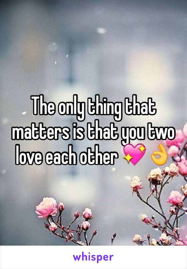 The only thing that matters is that you two love each other 💖👌