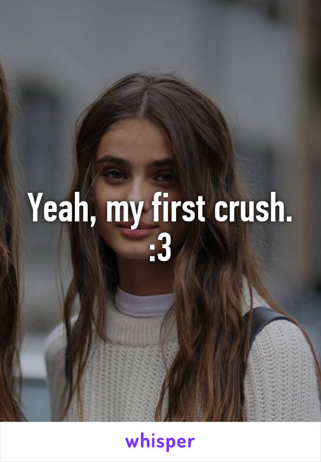 Yeah, my first crush. :3