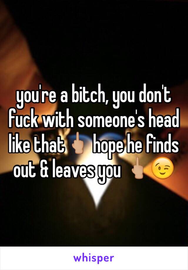 you're a bitch, you don't fuck with someone's head like that🖕🏼 hope he finds out & leaves you 🖕🏼😉