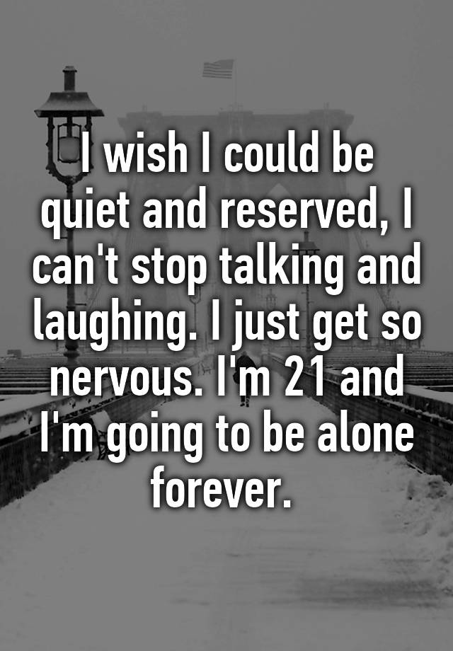 i-wish-i-could-be-quiet-and-reserved-i-can-t-stop-talking-and-laughing