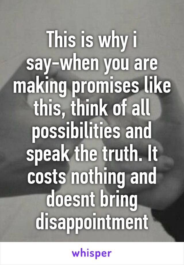 This is why i say-when you are making promises like this, think of all possibilities and speak the truth. It costs nothing and doesnt bring disappointment
