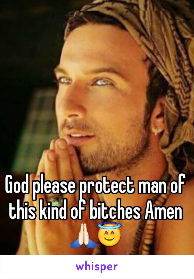 God please protect man of this kind of bitches Amen 🙏🏻😇