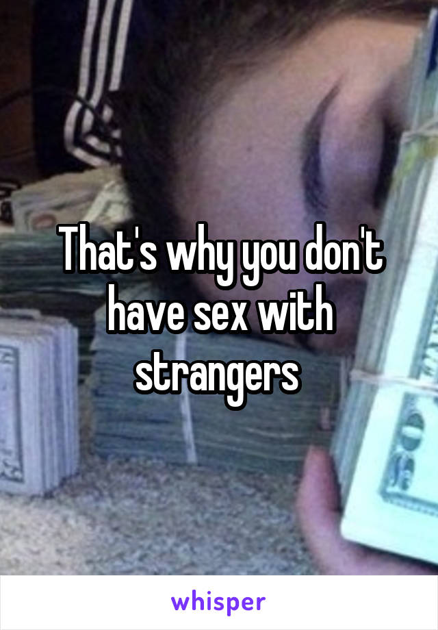 That's why you don't have sex with strangers 