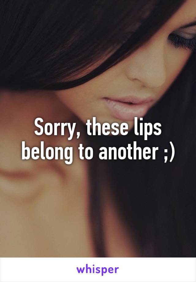 Sorry, these lips belong to another ;)