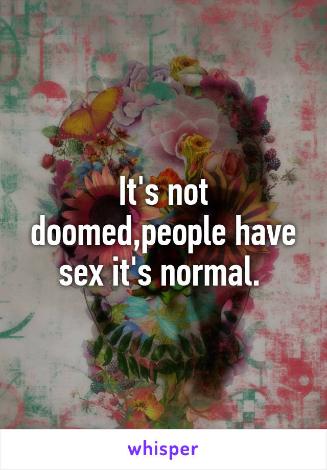 It's not doomed,people have sex it's normal. 
