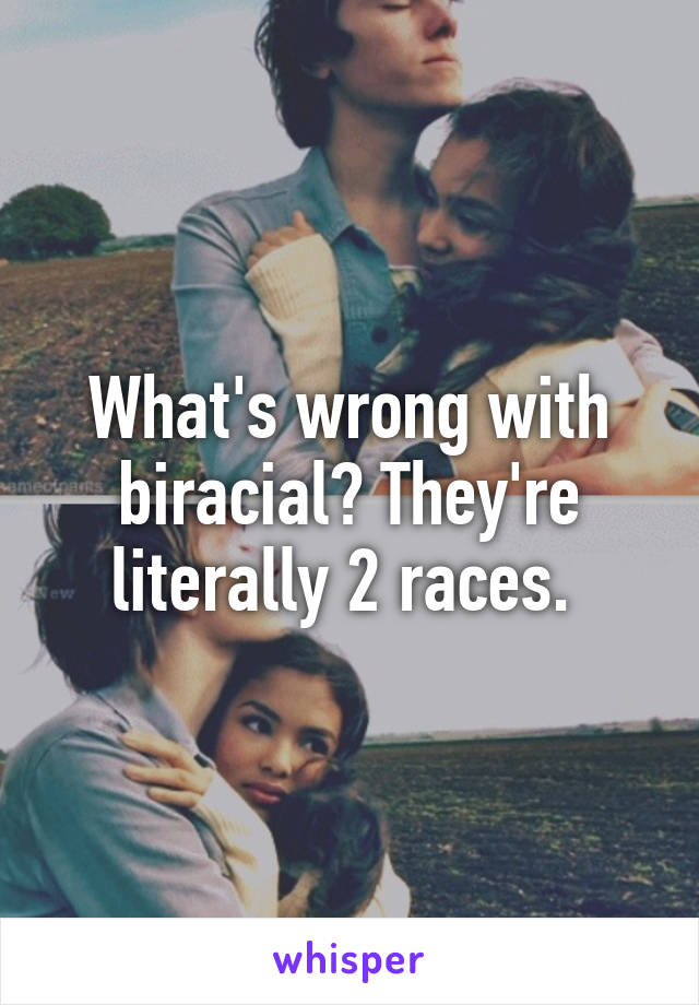 What's wrong with biracial? They're literally 2 races. 