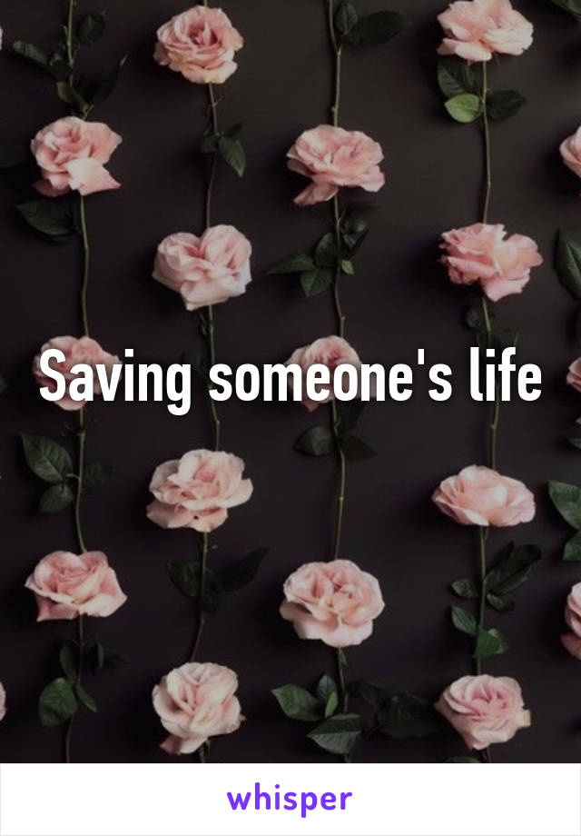 Saving someone's life
