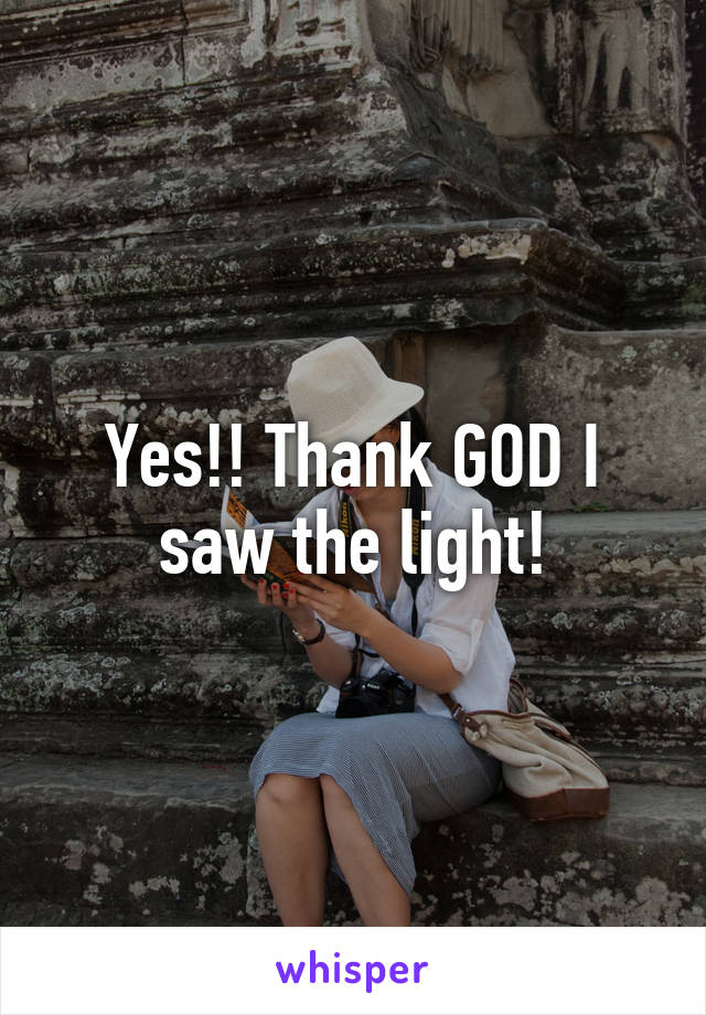 Yes!! Thank GOD I saw the light!
