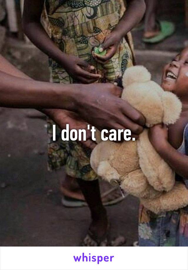 I don't care.