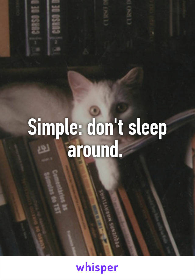 Simple: don't sleep around. 