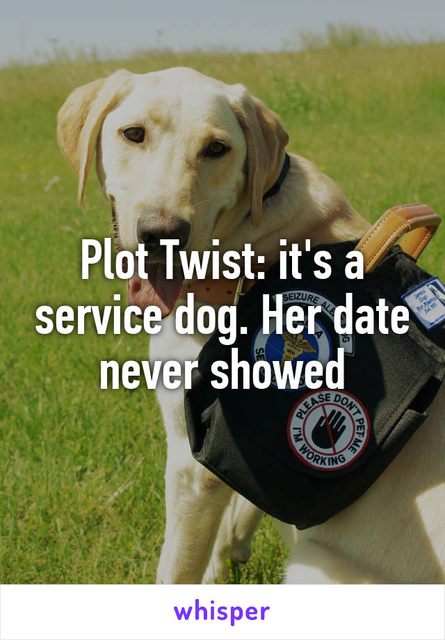 Plot Twist: it's a service dog. Her date never showed