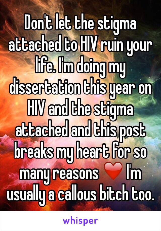 Don't let the stigma attached to HIV ruin your life. I'm doing my dissertation this year on HIV and the stigma attached and this post breaks my heart for so many reasons ❤️ I'm usually a callous bitch too. 