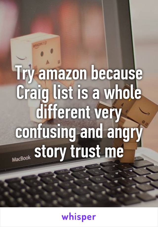 Try amazon because Craig list is a whole different very confusing and angry story trust me