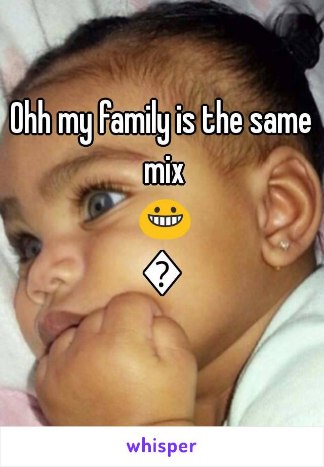 Ohh my family is the same mix 😀😛