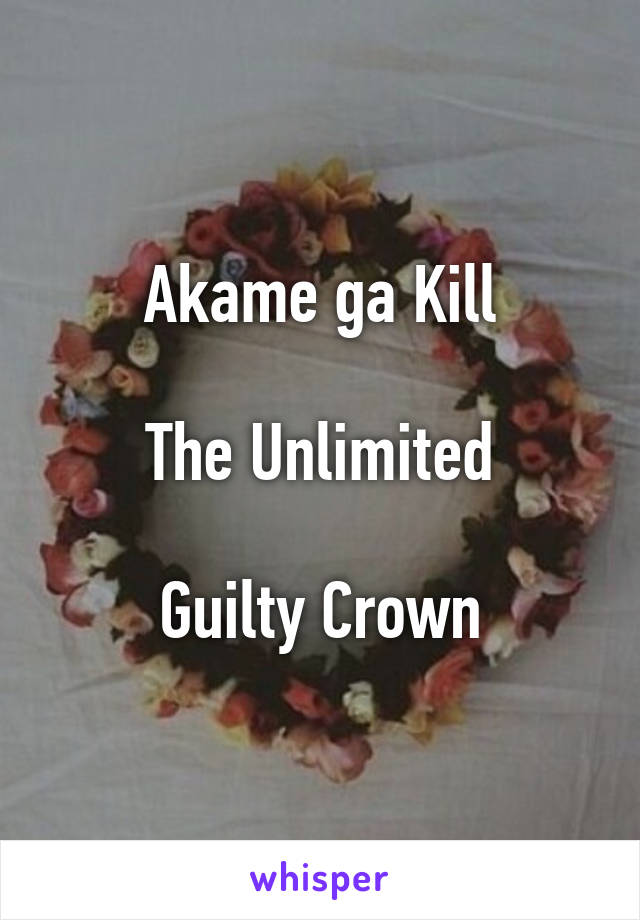Akame ga Kill

The Unlimited

Guilty Crown