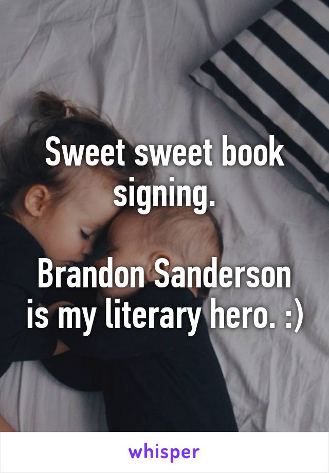 Sweet sweet book signing.

Brandon Sanderson is my literary hero. :)