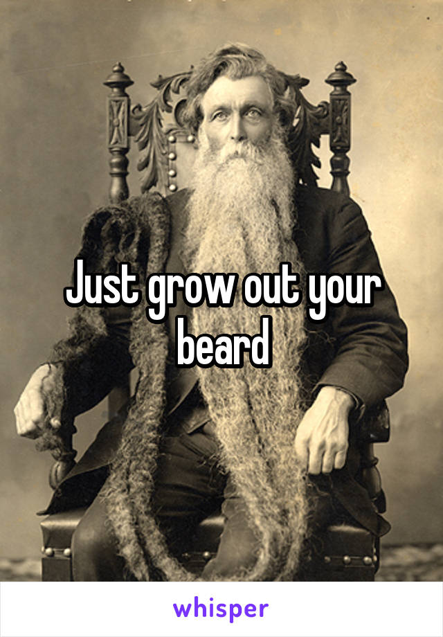 Just grow out your beard