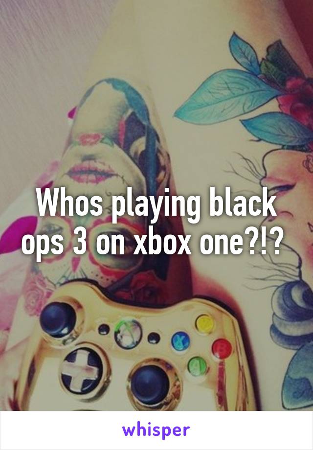Whos playing black ops 3 on xbox one?!? 