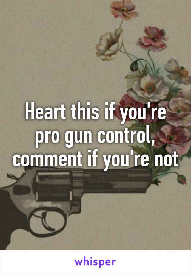 Heart this if you're pro gun control, comment if you're not