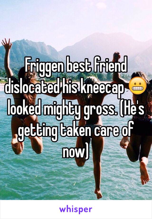 Friggen best friend dislocated his kneecap 😬 looked mighty gross. (He's getting taken care of now)