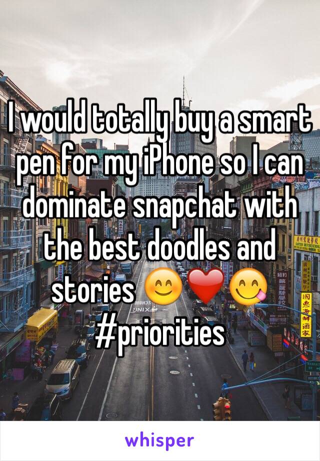 I would totally buy a smart pen for my iPhone so I can dominate snapchat with the best doodles and stories 😊❤️😋
#priorities