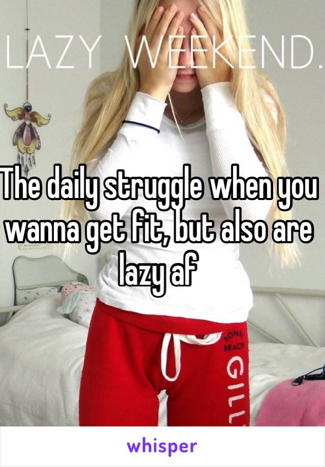 The daily struggle when you wanna get fit, but also are lazy af