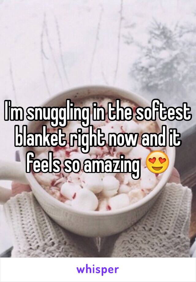 I'm snuggling in the softest blanket right now and it feels so amazing 😍