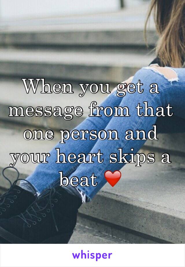When you get a message from that one person and your heart skips a beat ❤️