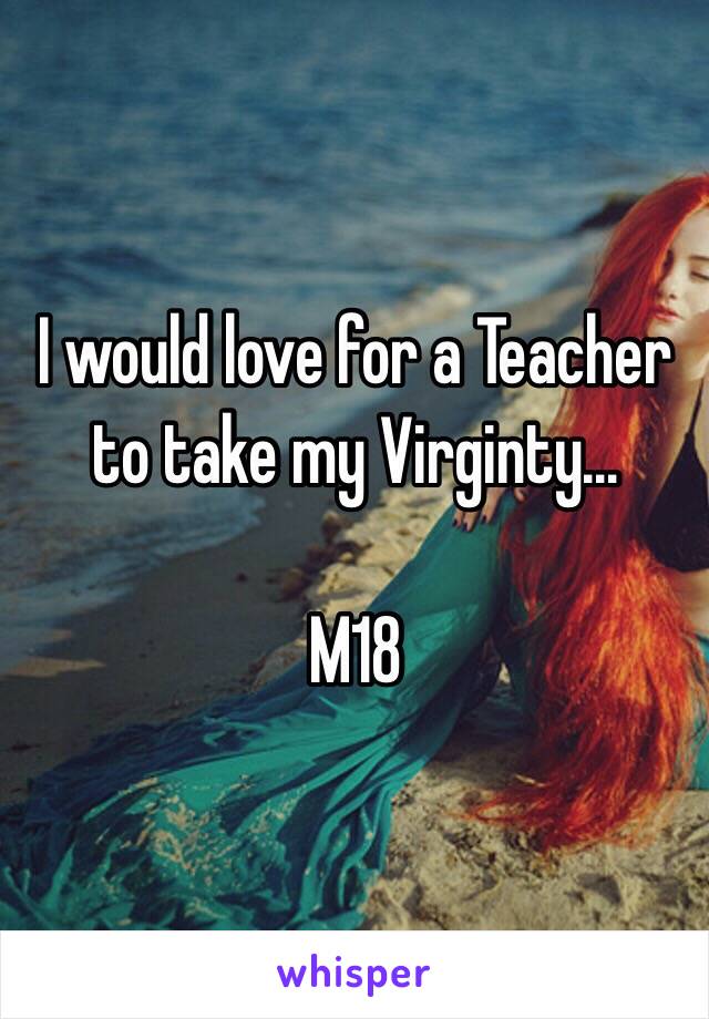 I would love for a Teacher to take my Virginty…

M18