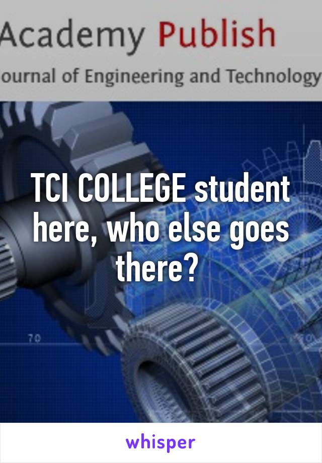 TCI COLLEGE student here, who else goes there? 