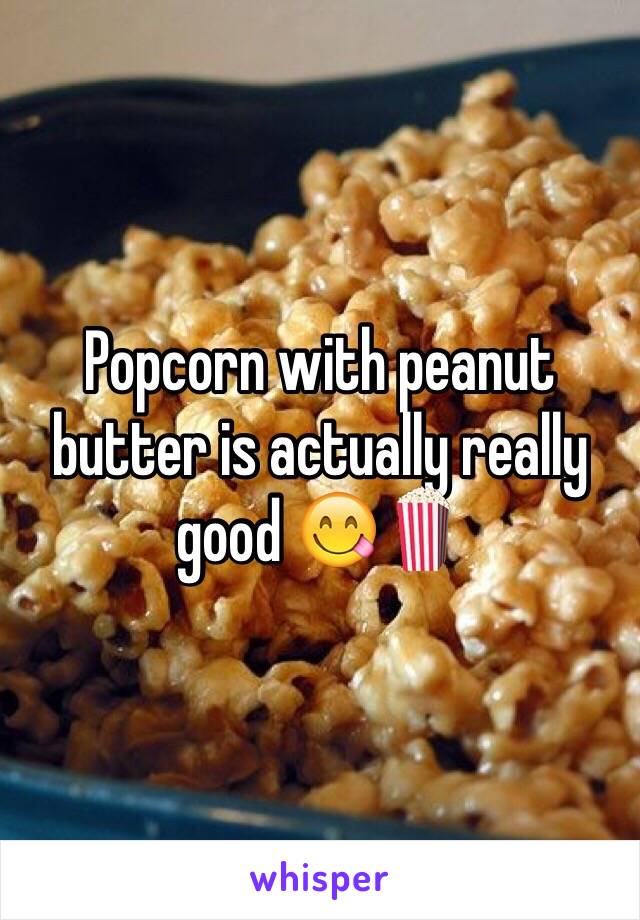 Popcorn with peanut butter is actually really good 😋🍿