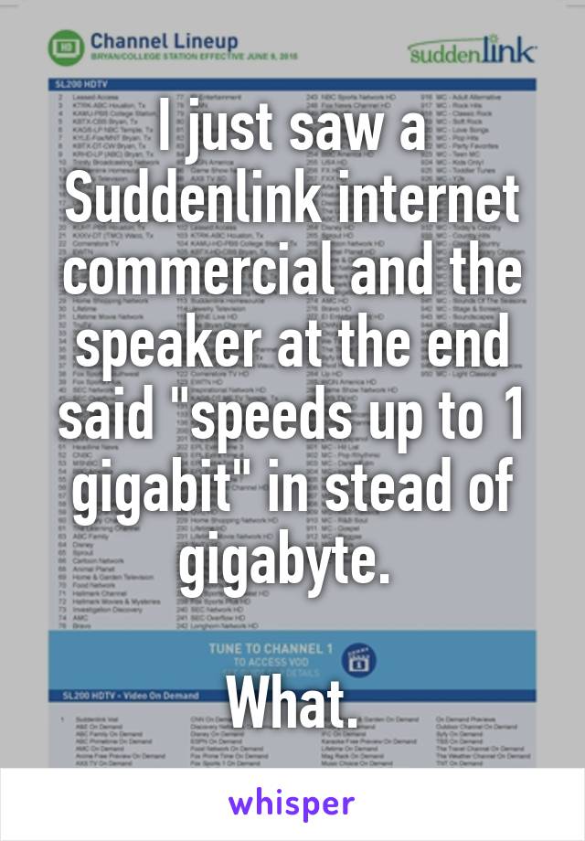 I just saw a Suddenlink internet commercial and the speaker at the end said "speeds up to 1 gigabit" in stead of gigabyte. 

What.