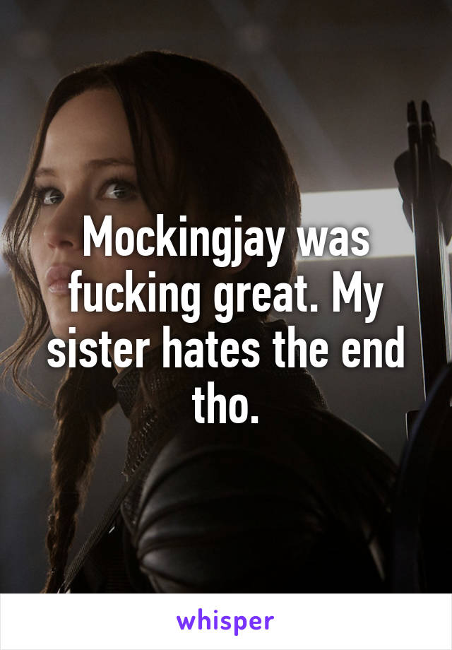 Mockingjay was fucking great. My sister hates the end tho.