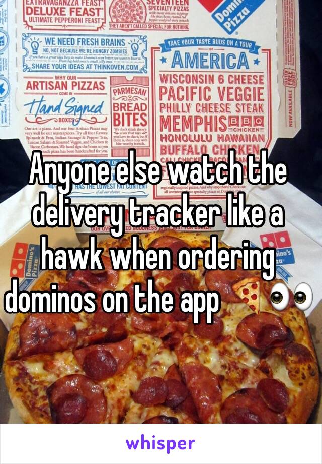 Anyone else watch the delivery tracker like a hawk when ordering dominos on the app 🍕👀