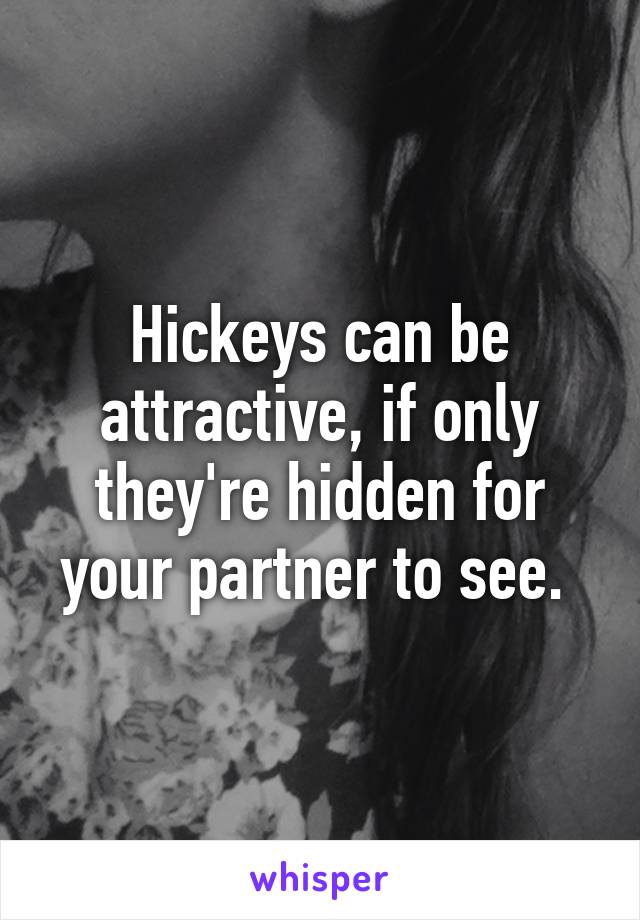 Hickeys can be attractive, if only they're hidden for your partner to see. 