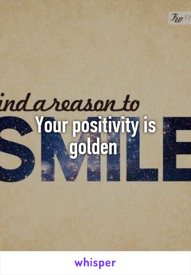 Your positivity is golden 