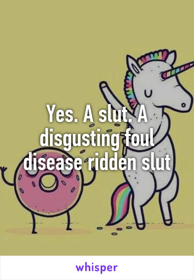 Yes. A slut. A disgusting foul disease ridden slut