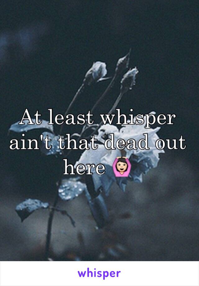 At least whisper ain't that dead out here 🙆🏻