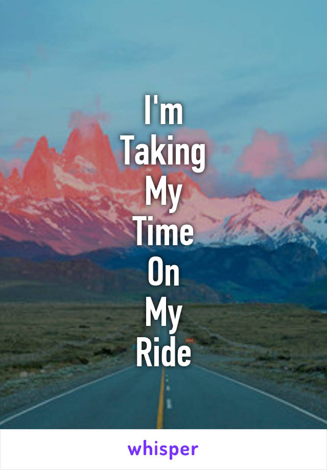 I'm
Taking
My
Time
On
My
Ride