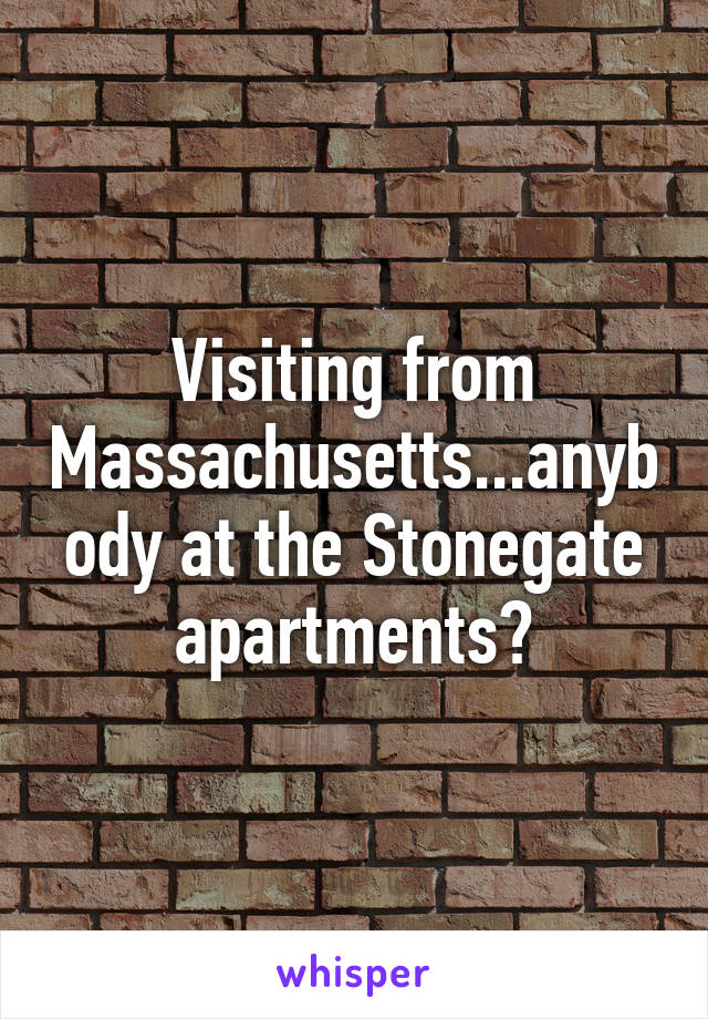 Visiting from Massachusetts...anybody at the Stonegate apartments?