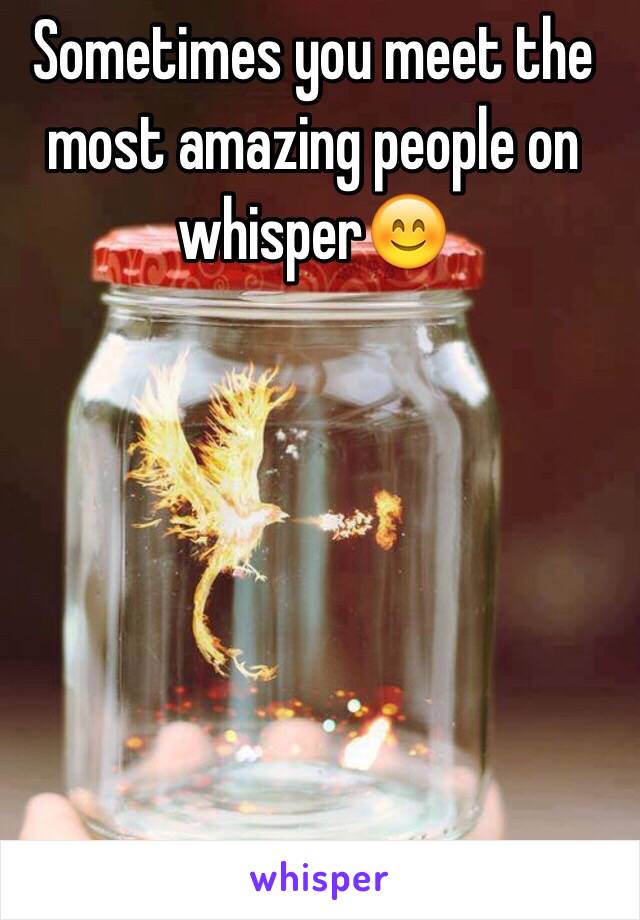 Sometimes you meet the most amazing people on whisper😊