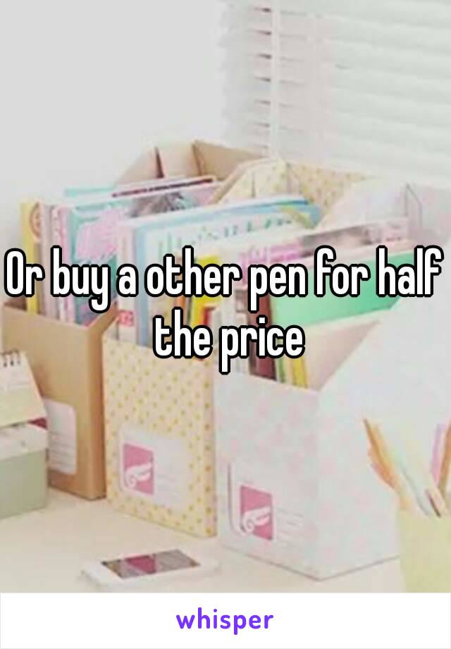 Or buy a other pen for half the price