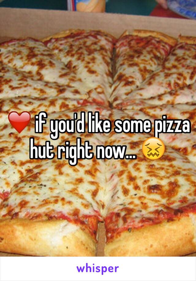 ❤️ if you'd like some pizza hut right now... 😖