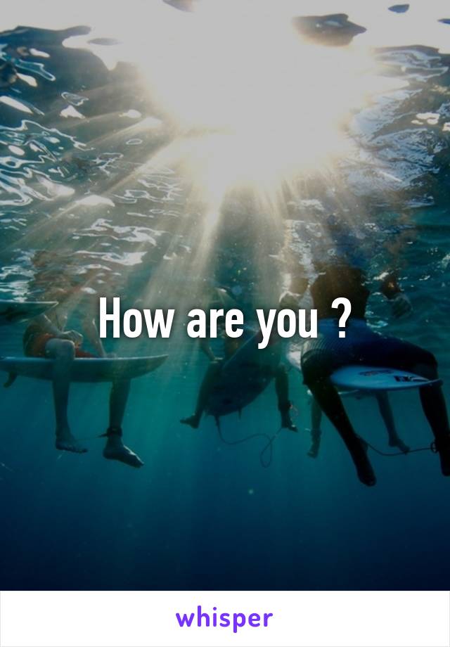 How are you ?